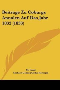 Ernst, M: Beitrage Zu Coburgs Annalen Auf Das Jahr 1832 (183