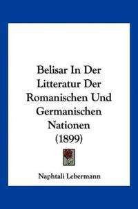 Lebermann, N: Belisar In Der Litteratur Der Romanischen Und