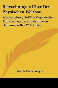 Eschenmayer, C: Betrachtungen Uber Den Physischen Weltbau