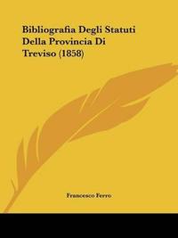 Bibliografia Degli Statuti Della Provincia Di Treviso (1858)