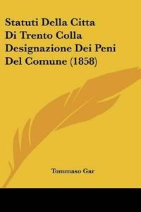 Statuti Della Citta Di Trento Colla Designazione Dei Peni Del Comune (1858)