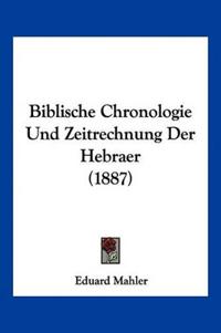 Mahler, E: Biblische Chronologie Und Zeitrechnung Der Hebrae