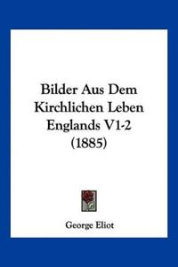 Eliot, G: Bilder Aus Dem Kirchlichen Leben Englands V1-2 (18