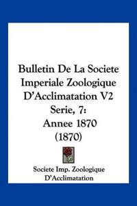 Bulletin De La Societe Imperiale Zoologique D'Acclimatation V2 Serie, 7