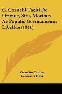 C. Cornelii Taciti De Origine, Situ, Moribus Ac Populis Germanorum Libellus (1841)