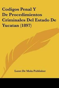 Codigos Penal Y De Procedimientos Criminales Del Estado De Yucatan (1897)