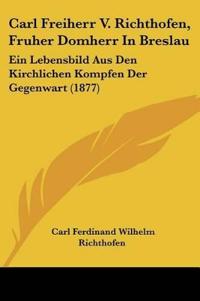 Richthofen, C: Carl Freiherr V. Richthofen, Fruher Domherr I