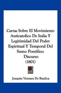 Cartas Sobre El Movimiento Anticatolico De Italia Y Legitimidad Del Poder Espiritual Y Temporal Del Sumo Pontifice