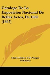 Catalogo De La Exposicion Nacional De Bellas Artes, De 1866 (1867)