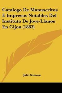 Catalogo De Manuscritos E Impresos Notables Del Instituto De Jove-Llanos En Gijon (1883)