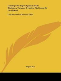 Catalogo De' Papiri Egiziani Della Biblioteca Vaticana E Notizia Piu Estesa Di Uno D'Essi