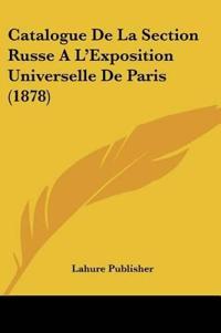Catalogue De La Section Russe A L'Exposition Universelle De Paris (1878)