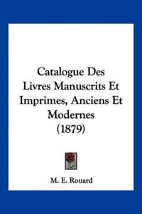 Catalogue Des Livres Manuscrits Et Imprimes, Anciens Et Modernes (1879)