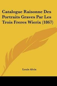 Catalogue Raisonne Des Portraits Graves Par Les Trois Freres Wierix (1867)