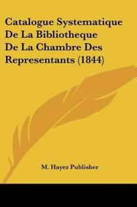 Catalogue Systematique De La Bibliotheque De La Chambre Des Representants (1844)