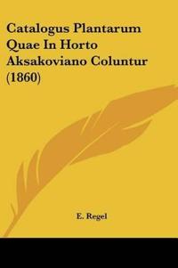 Catalogus Plantarum Quae In Horto Aksakoviano Coluntur (1860)