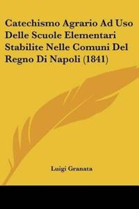 Catechismo Agrario Ad Uso Delle Scuole Elementari Stabilite Nelle Comuni Del Regno Di Napoli (1841)