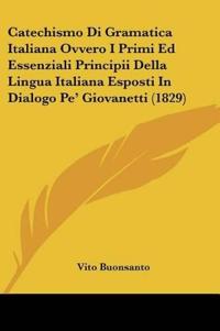 Catechismo Di Gramatica Italiana Ovvero I Primi Ed Essenziali Principii Della Lingua Italiana Esposti In Dialogo Pe' Giovanetti (1829)