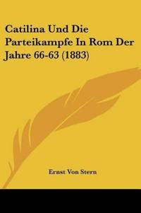 Stern, E: Catilina Und Die Parteikampfe In Rom Der Jahre 66-