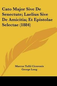 Cato Major Sive De Senectute; Laelius Sive De Amicitia; Et Epistolae Selectae (1884)