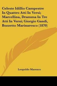 Celeste Idillio Campestre In Quattro Atti In Versi; Marcellina, Dramma In Tre Atti In Versi; Giorgio Gandi, Bozzetto Marinaresco (1870)