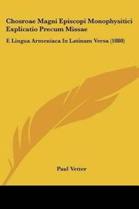 Chosroae Magni Episcopi Monophysitici Explicatio Precum Missae