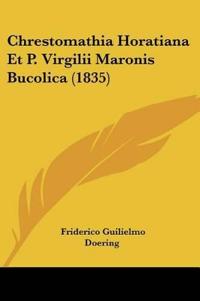 Chrestomathia Horatiana Et P. Virgilii Maronis Bucolica (1835)