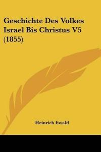 Ewald, H: Geschichte Des Volkes Israel Bis Christus V5 (1855