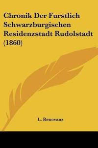 Chronik Der Furstlich Schwarzburgischen Residenzstadt Rudols