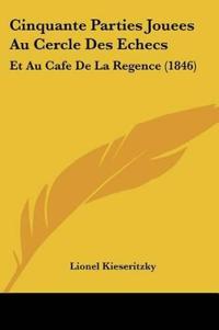 Kieseritzky, L: Cinquante Parties Jouees Au Cercle Des Echec