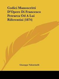 Codici Manoscritti D'Opere Di Francesco Petrarca Od A Lui Riferentisi (1874)