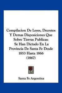 Compilacion De Leyes, Decretos Y Demas Disposiciones Que Sobre Tierras Publicas