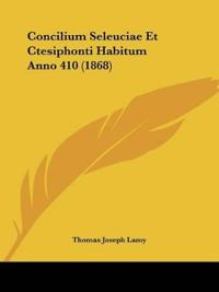 Concilium Seleuciae Et Ctesiphonti Habitum Anno 410 (1868)