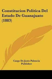 Constitucion Politica Del Estado De Guanajuato (1883)