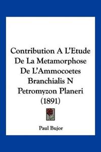 Contribution A L'Etude De La Metamorphose De L'Ammocoetes Branchialis N Petromyzon Planeri (1891)