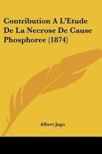 Contribution A L'Etude De La Necrose De Cause Phosphoree (1874)