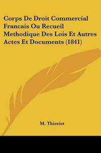Corps De Droit Commercial Francais Ou Recueil Methodique Des Lois Et Autres Actes Et Documents (1841)