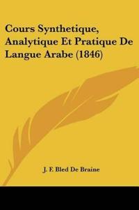 Cours Synthetique, Analytique Et Pratique De Langue Arabe (1846)