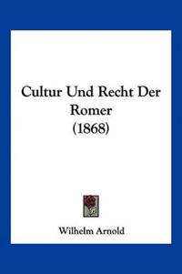 Arnold, W: Cultur Und Recht Der Romer (1868)