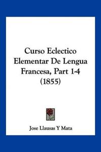 Curso Eclectico Elementar De Lengua Francesa, Part 1-4 (1855)