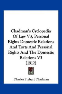 Chadman's Cyclopedia Of Law V3, Personal Rights Domestic Relations And Torts And Personal Rights And The Domestic Relations V3 (1912)