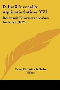 D. Iunii Iuvenalis Aquinatis Satirae XVI