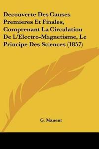 Decouverte Des Causes Premieres Et Finales, Comprenant La Circulation De L'Electro-Magnetisme, Le Principe Des Sciences (1857)