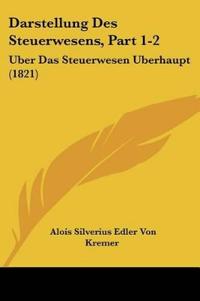 Kremer, A: Darstellung Des Steuerwesens, Part 1-2