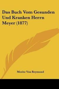 Reymond, M: Buch Vom Gesunden Und Kranken Herrn Meyer (1877)