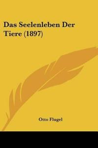 Flugel, O: Seelenleben Der Tiere (1897)