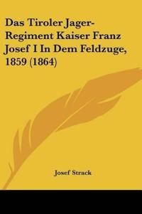 Strack, J: Tiroler Jager-Regiment Kaiser Franz Josef I In De