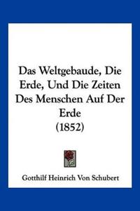 Schubert, G: Weltgebaude, Die Erde, Und Die Zeiten Des Mensc