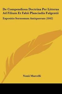 De Compendiosa Doctrina Per Litteras Ad Filium Et Fabii Planciadis Fulgentii