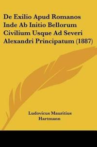 De Exilio Apud Romanos Inde Ab Initio Bellorum Civilium Usque Ad Severi Alexandri Principatum (1887)